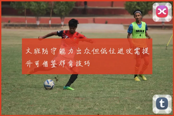 文班防守能力出众但低位进攻需提升可借鉴邓肯技巧
