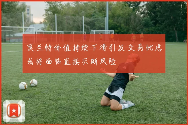 莫兰特价值持续下滑引发交易忧虑或将面临直接买断风险